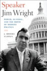 Speaker Jim Wright : Power, Scandal, and the Birth of Modern Politics - eBook