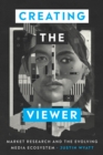 Creating the Viewer : Market Research and the Evolving Media Ecosystem - Book