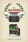The Television Code : Regulating the Screen to Safeguard the Industry - eBook