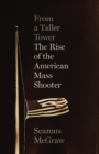 From a Taller Tower : The Rise of the American Mass Shooter - Book