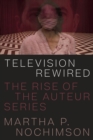 Television Rewired : The Rise of the Auteur Series - eBook