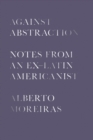 Against Abstraction : Notes from an Ex-Latin Americanist - Book