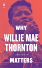Why Willie Mae Thornton Matters - Book