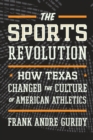 The Sports Revolution : How Texas Changed the Culture of American Athletics - Book