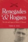 Renegades & Rogues : The Life and Legacy of Robert E. Howard - eBook