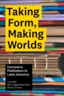 Taking Form, Making Worlds : Cartonera Publishers in Latin America - eBook