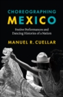 Choreographing Mexico – Festive Performances and Dancing Histories of a Nation - Book