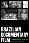 A Century of Brazilian Documentary Film : From Nationalism to Protest - Book
