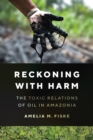 Reckoning with Harm : The Toxic Relations of Oil in Amazonia - Book