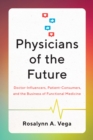 Physicians of the Future : Doctor-Influencers, Patient-Consumers, and the Business of Functional Medicine - eBook