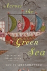Across the Green Sea : Histories from the Western Indian Ocean, 1440-1640 - eBook