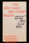 The Sao Paulo Neo-Avant-Garde : Radical Art and Mass Print Media in Cold War Brazil - Book