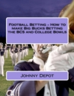 Football Betting - How to make Big Bucks Betting the BCS and College Bowls - Book