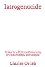 Iatrogenocide : Notes for a Political Philosophy of Epidemiology and Science - Book