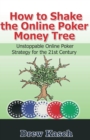 How to Shake the Online Poker Money Tree : Unstoppable Online Poker Strategy for the 21st Century - Book