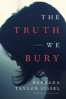 The Truth We Bury : A Novel - Book