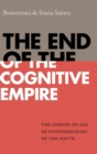 The End of the Cognitive Empire : The Coming of Age of Epistemologies of the South - Book
