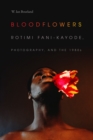 Bloodflowers : Rotimi Fani-Kayode, Photography, and the 1980s - Book
