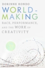 Worldmaking : Race, Performance, and the Work of Creativity - Book