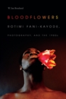 Bloodflowers : Rotimi Fani-Kayode, Photography, and the 1980s - Book