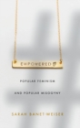 Empowered : Popular Feminism and Popular Misogyny - Book