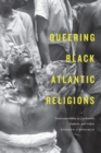 Queering Black Atlantic Religions : Transcorporeality in Candomble, Santeria, and Vodou - eBook