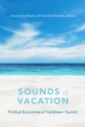 Sounds of Vacation : Political Economies of Caribbean Tourism - Book