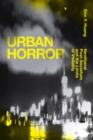 Urban Horror : Neoliberal Post-Socialism and the Limits of Visibility - Book