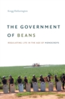 The Government of Beans : Regulating Life in the Age of Monocrops - Book