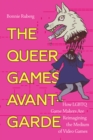 The Queer Games Avant-Garde : How LGBTQ Game Makers Are Reimagining the Medium of Video Games - eBook