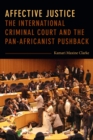 Affective Justice : The International Criminal Court and the Pan-Africanist Pushback - eBook