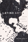 Latinx Art : Artists, Markets, and Politics - eBook