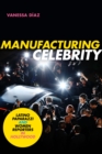 Manufacturing Celebrity : Latino Paparazzi and Women Reporters in Hollywood - Book