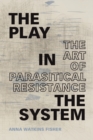 The Play in the System : The Art of Parasitical Resistance - Book