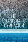 The Charismatic Gymnasium : Breath, Media, and Religious Revivalism in Contemporary Brazil - Book