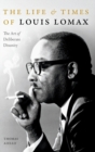 The Life and Times of Louis Lomax : The Art of Deliberate Disunity - Book
