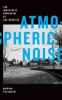 Atmospheric Noise : The Indefinite Urbanism of Los Angeles - Book