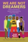 We Are Not Dreamers : Undocumented Scholars Theorize Undocumented Life in the United States - Book