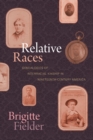 Relative Races : Genealogies of Interracial Kinship in Nineteenth-Century America - Book