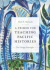 A Primer for Teaching Pacific Histories : Ten Design Principles - eBook