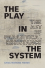 The Play in the System : The Art of Parasitical Resistance - eBook