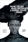 How to Go Mad without Losing Your Mind : Madness and Black Radical Creativity - eBook