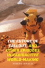 The Future of Fallout, and Other Episodes in Radioactive World-Making - eBook