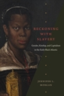 Reckoning with Slavery : Gender, Kinship, and Capitalism in the Early Black Atlantic - Book