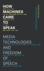 How Machines Came to Speak : Media Technologies and Freedom of Speech - Book