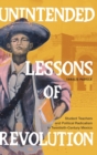 Unintended Lessons of Revolution : Student Teachers and Political Radicalism in Twentieth-Century Mexico - Book