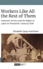 Workers Like All the Rest of Them : Domestic Service and the Rights of Labor in Twentieth-Century Chile - Book