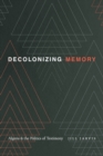 Decolonizing Memory : Algeria and the Politics of Testimony - Book