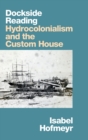 Dockside Reading : Hydrocolonialism and the Custom House - Book