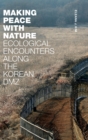 Making Peace with Nature : Ecological Encounters along the Korean DMZ - Book
